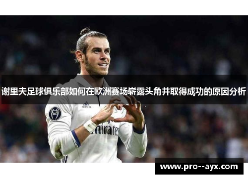 谢里夫足球俱乐部如何在欧洲赛场崭露头角并取得成功的原因分析