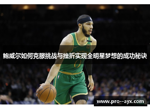 鲍威尔如何克服挑战与挫折实现全明星梦想的成功秘诀