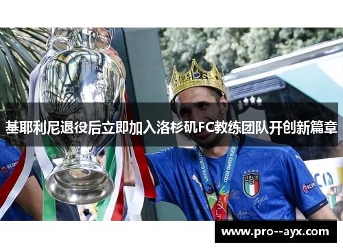 基耶利尼退役后立即加入洛杉矶FC教练团队开创新篇章 基耶利尼退役后立即加入洛杉矶FC教练团队开创新篇章